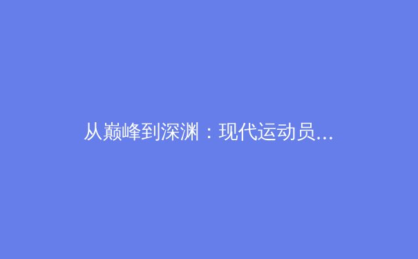 从巅峰到深渊：现代运动员心理健康的隐形战场与突围之路
