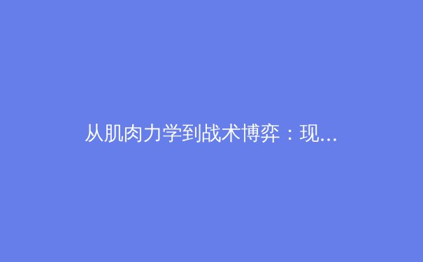 从肌肉力学到战术博弈：现代体育竞技背后的多维科学 - 3